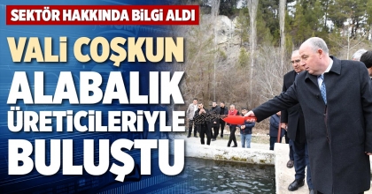 VALİ COŞKUN ALABALIK ÜRETİCİLERİYLE BULUŞTU