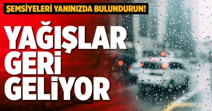 YAĞIŞLAR GERİ GELİYOR