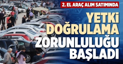 2. EL ARAÇ ALIM SATIMINDA YETKİ DOĞRULAMA ZORUNLULUĞU BAŞLADI
