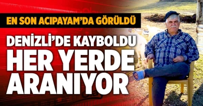 DENİZLİ’DE KAYBOLAN YAŞLI ADAM HER YERDE ARANIYOR
