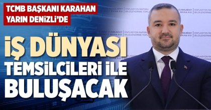 İŞ DÜNYASI TEMSİLCİLERİ İLE BULUŞACAK