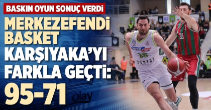 MERKEZEFENDİ BASKET, KARŞIYAKA’YI FARKLA GEÇTİ: 95-71