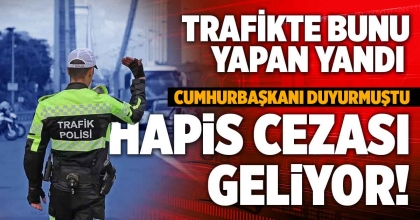 TRAFİKTE BUNU YAPAN YANDI. HAPİS CEZASI GELİYOR!