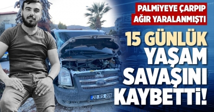 15 GÜNLÜK YAŞAM SAVAŞINI KAYBETTİ!