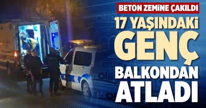 17 YAŞINDAKİ GENÇ BALKONDAN ATLADI