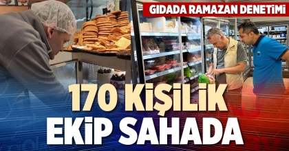 170 KİŞİLİK EKİP SAHADA
