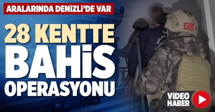 28 KENTTE BAHİS OPERASYONU