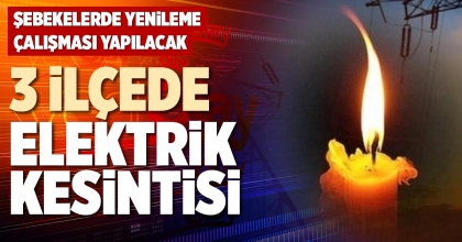 3 İLÇEDE ELEKTRİK KESİNTİSİ