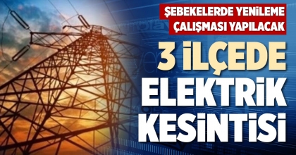 3 İLÇEDE ELEKTRİK KESİNTİSİ
