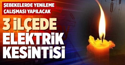 3 İLÇEDE ELEKTRİK KESİNTİSİ