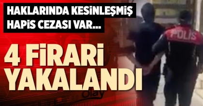 4 FİRARİ YAKALANDI