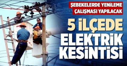 5 İLÇEDE ELEKTRİK KESİNTİSİ