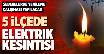 5 İLÇEDE ELEKTRİK KESİNTİSİ