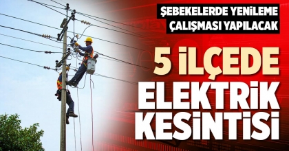 5 İLÇEDE ELEKTRİK KESİNTİSİ