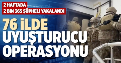 76 İLDE UYUŞTURUCU OPERASYONU