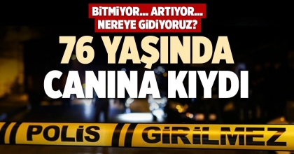 76 YAŞINDA CANINA KIYDI