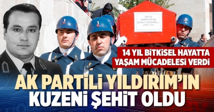 AK PARTİLİ YILDIRIM’IN KUZENİ ŞEHİT OLDU