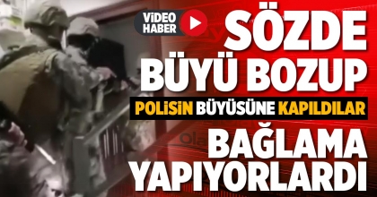 SÖZDE BÜYÜ BOZUP, BAĞLAMA YAPIYORLARDI POLİSİN BÜYÜSÜNE KAPILDILAR