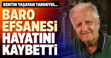BARO EFSANESİ HAYATINI KAYBETTİ
