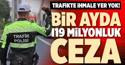 BİR AYDA 119 MİLYONLUK CEZA