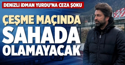ÇEŞME MAÇINDA SAHADA OLAMAYACAK