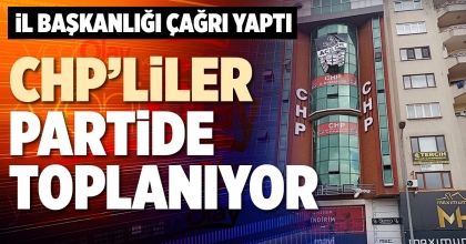CHP’LİLER PARTİDE TOPLANIYOR