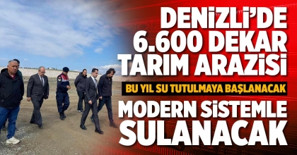 DENİZLİ’DE 6.600 DEKAR TARIM ARAZİSİ MODERN SİSTEMLE SULANACAK