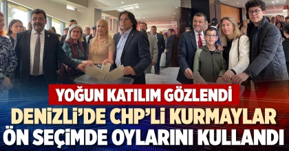DENİZLİ’DE CHP’Lİ KURMAYLAR ÖN SEÇİMDE OYLARINI KULLANDI