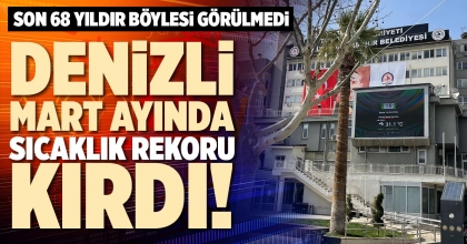 DENİZLİ MART AYINDA SICAKLIK REKORU KIRDI!