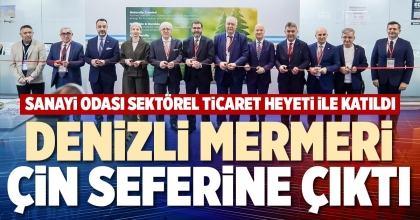 DENİZLİ MERMERİ ÇİN SEFERİNE ÇIKTI