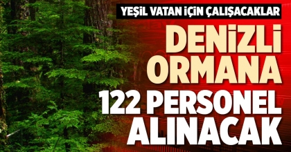 DENİZLİ ORMANA 122 PERSONEL ALINACAK