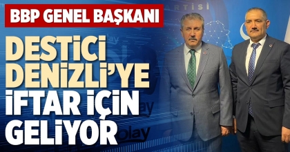 DESTİCİ DENİZLİ’YE İFTAR İÇİN GELİYOR