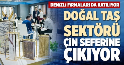 DOĞAL TAŞ SEKTÖRÜ ÇİN SEFERİNE ÇIKIYOR