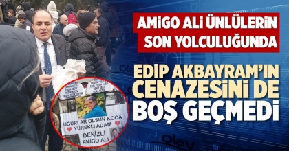 EDİP AKBAYRAM’IN CENAZESİNİ DE BOŞ GEÇMEDİ
