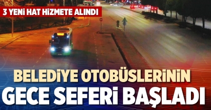 BELEDİYE OTOBÜSLERİNİN GECE SEFERİ BAŞLADI