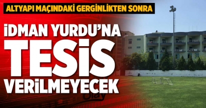 İDMAN YURDU’NA TESİS VERİLMEYECEK