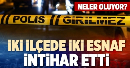İKİ İLÇEDE İKİ ESNAF İNTİHAR ETTİ