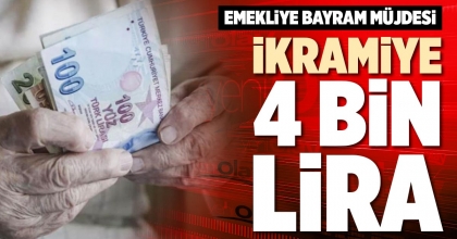 EMEKLİYE BAYRAM MÜJDESİ  İKRAMİYE 4 BİN LİRA