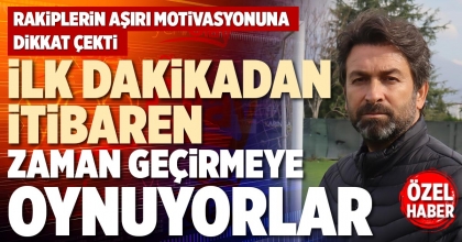 İLK DAKİKADAN İTİBAREN ZAMAN GEÇİRMEYE OYNUYORLAR