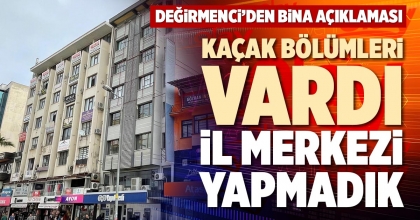 KAÇAK BÖLÜMLERİ VARDI, İL MERKEZİ YAPMADIK