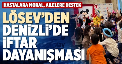 LÖSEV’DEN DENİZLİ’DE İFTAR DAYANIŞMASI
