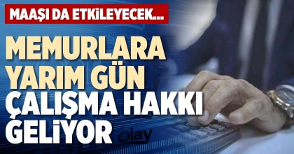 MEMURLARA YARIM GÜN ÇALIŞMA HAKKI GELİYOR