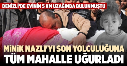 MİNİK NAZLI'YI SON YOLCULUĞUNA TÜM MAHALLE UĞURLADI