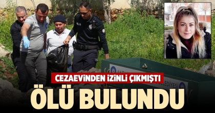 CEZAEVİNDEN İZİNLİ ÇIKMIŞTI ÖLÜ BULUNDU