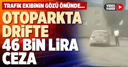 OTOPARKTA DRİFTE 46 BİN LİRA CEZA