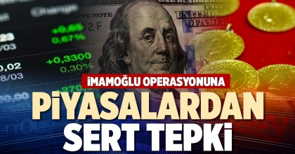 İMAMOĞLU OPERASYONUNA PİYASALARDAN SERT TEPKİ