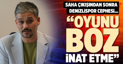 “OYUNU BOZ, İNAT ETME”