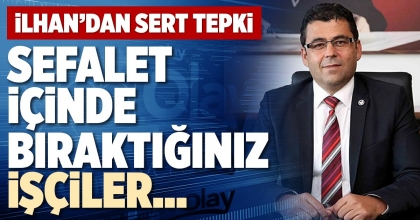 SEFALET İÇİNDE BIRAKTIĞINIZ İŞÇİLER…