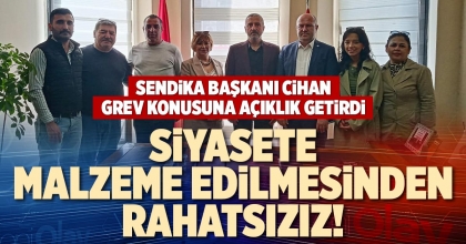 SİYASETE MALZEME EDİLMESİNDEN RAHATSIZIZ!