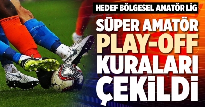 SÜPER AMATÖR PLAY-OFF KURALARI ÇEKİLDİ